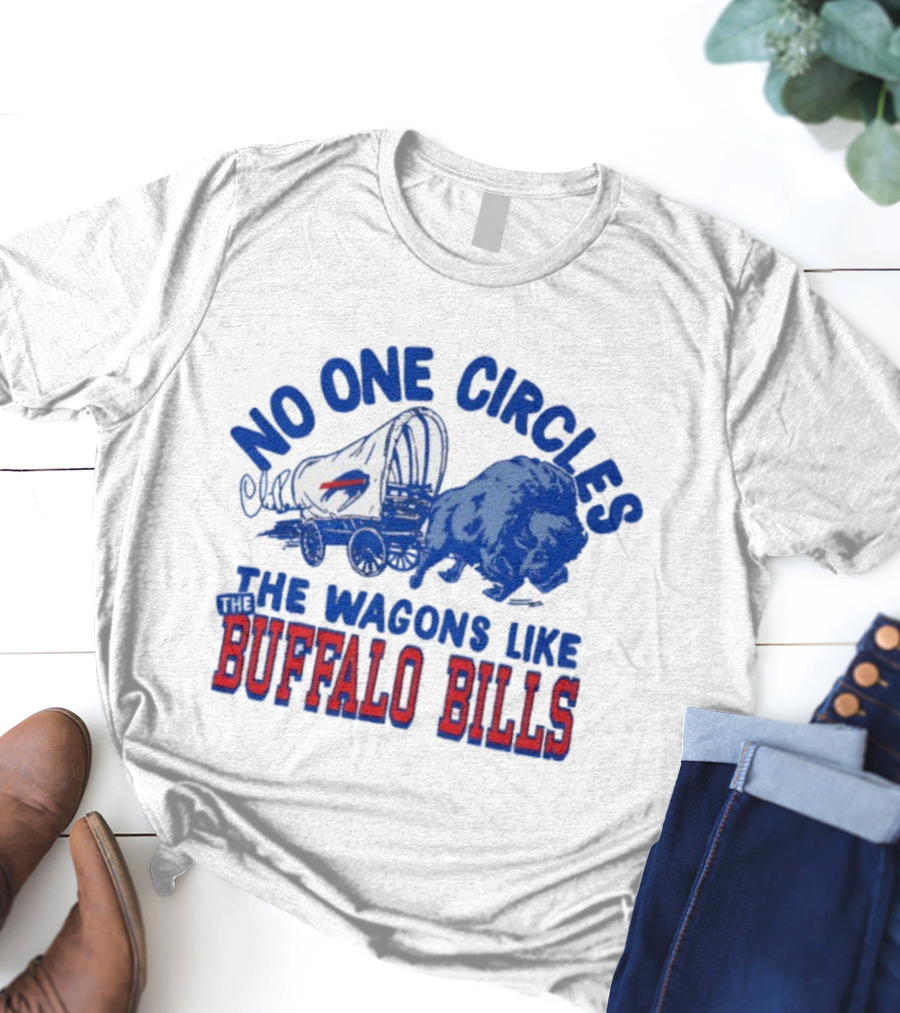 No One Circles The Wagons Like Buffalo Bills Team Spirit T-Shirt