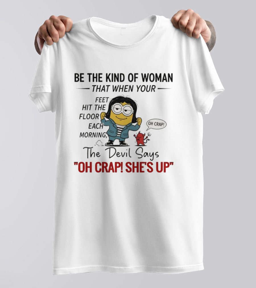 Be The Kind Of Woman Minion Oh Crap She's Up Devil Says T-Shirt