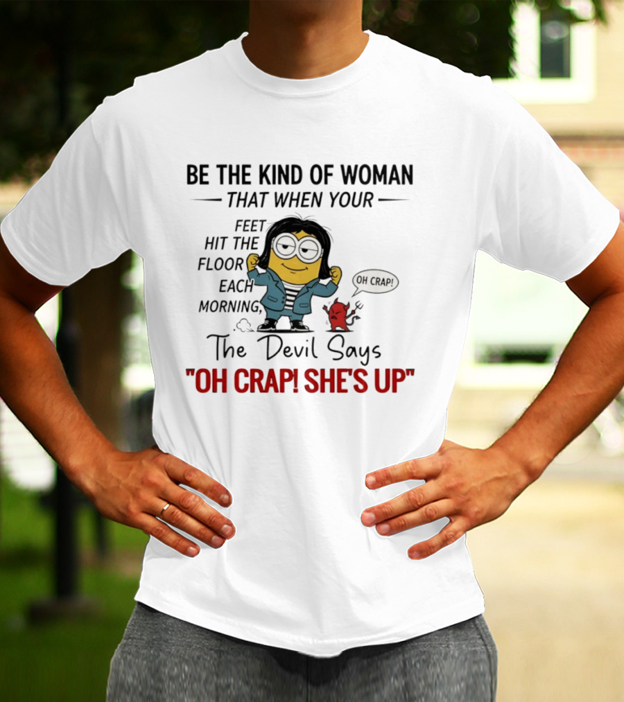 Be The Kind Of Woman Minion Oh Crap She's Up Devil Says T-Shirt