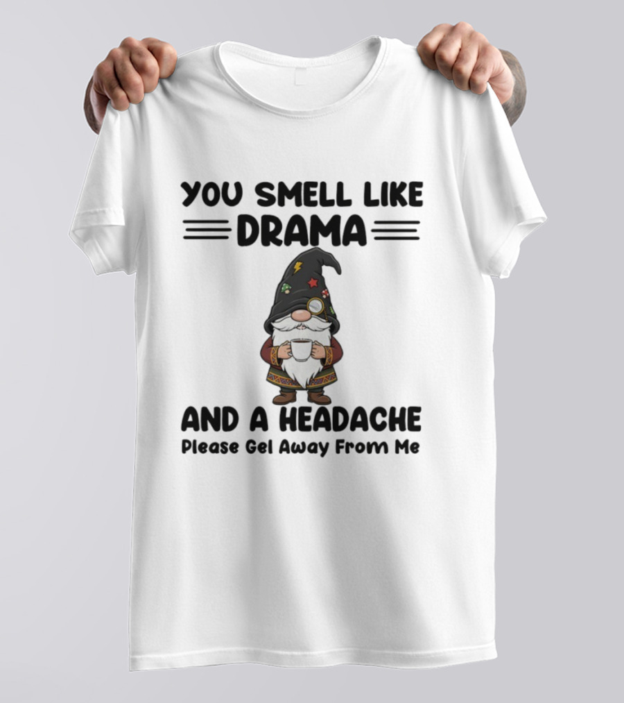 Gnome You Smell Like Drama And A Headache Please Get Away From Me Christmas Holiday Statement T-Shirt