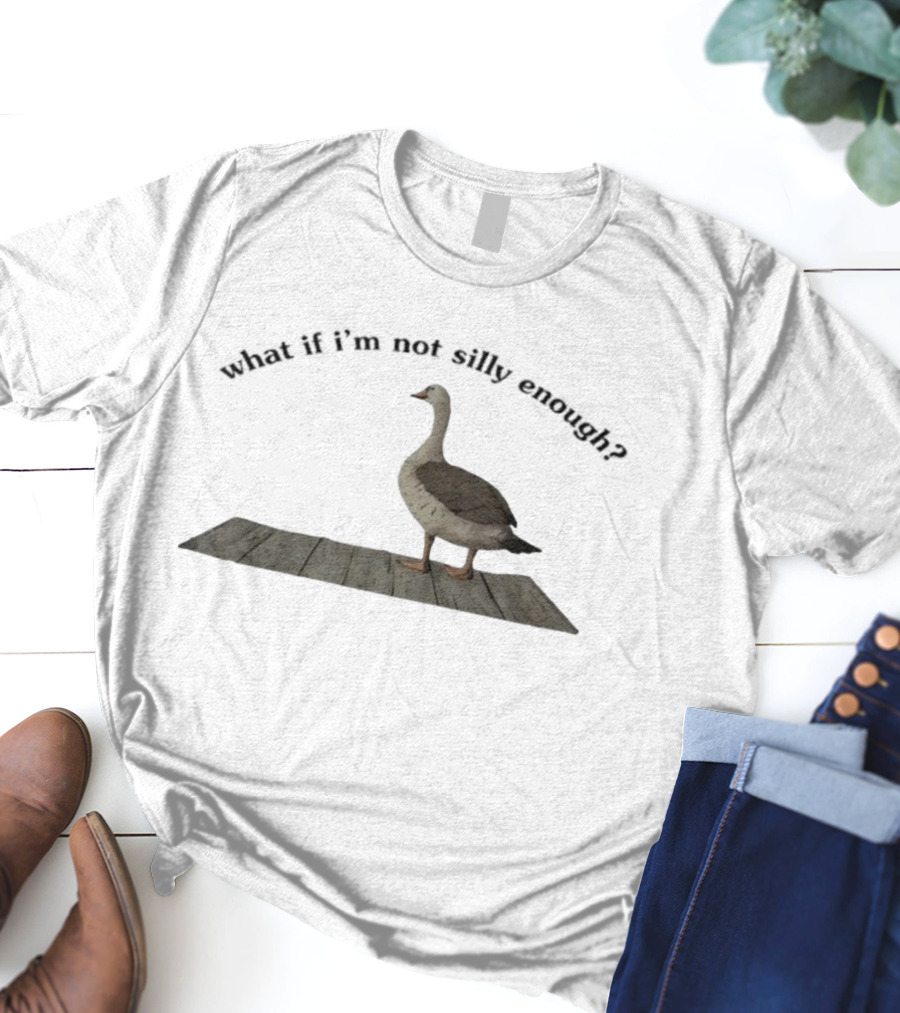 Goose What If I’m Not Silly Enough Curious Bird Standing T-Shirt