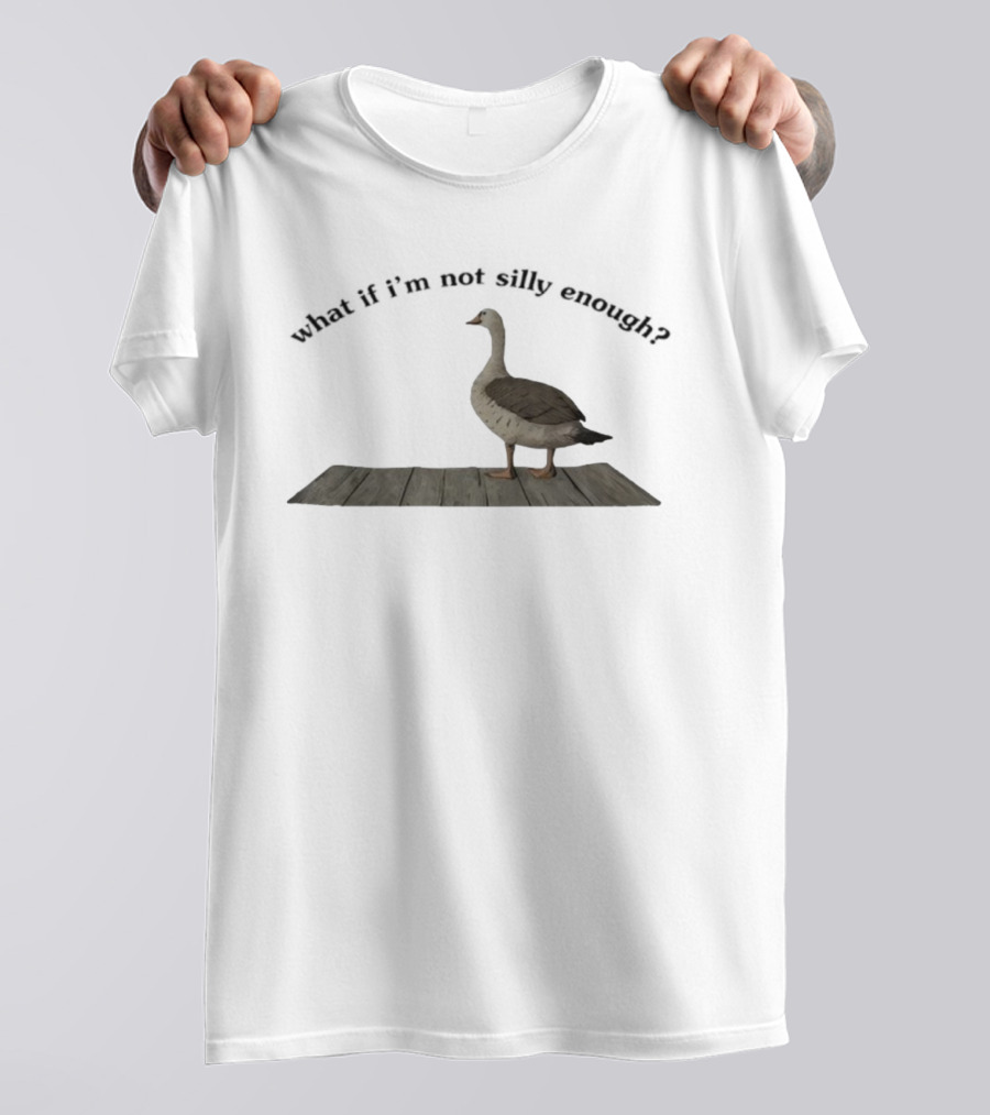 Goose What If I’m Not Silly Enough Curious Bird Standing T-Shirt