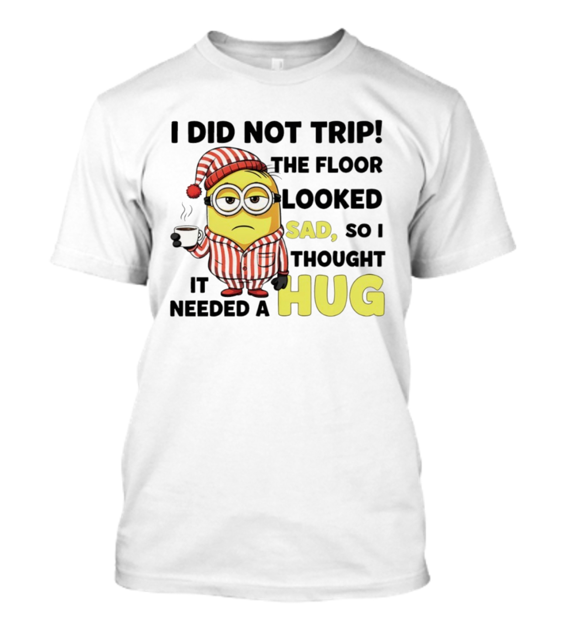Minion Pajamas Coffee I Did Not Trip Floor Looked Sad Needed A Hug T-Shirt