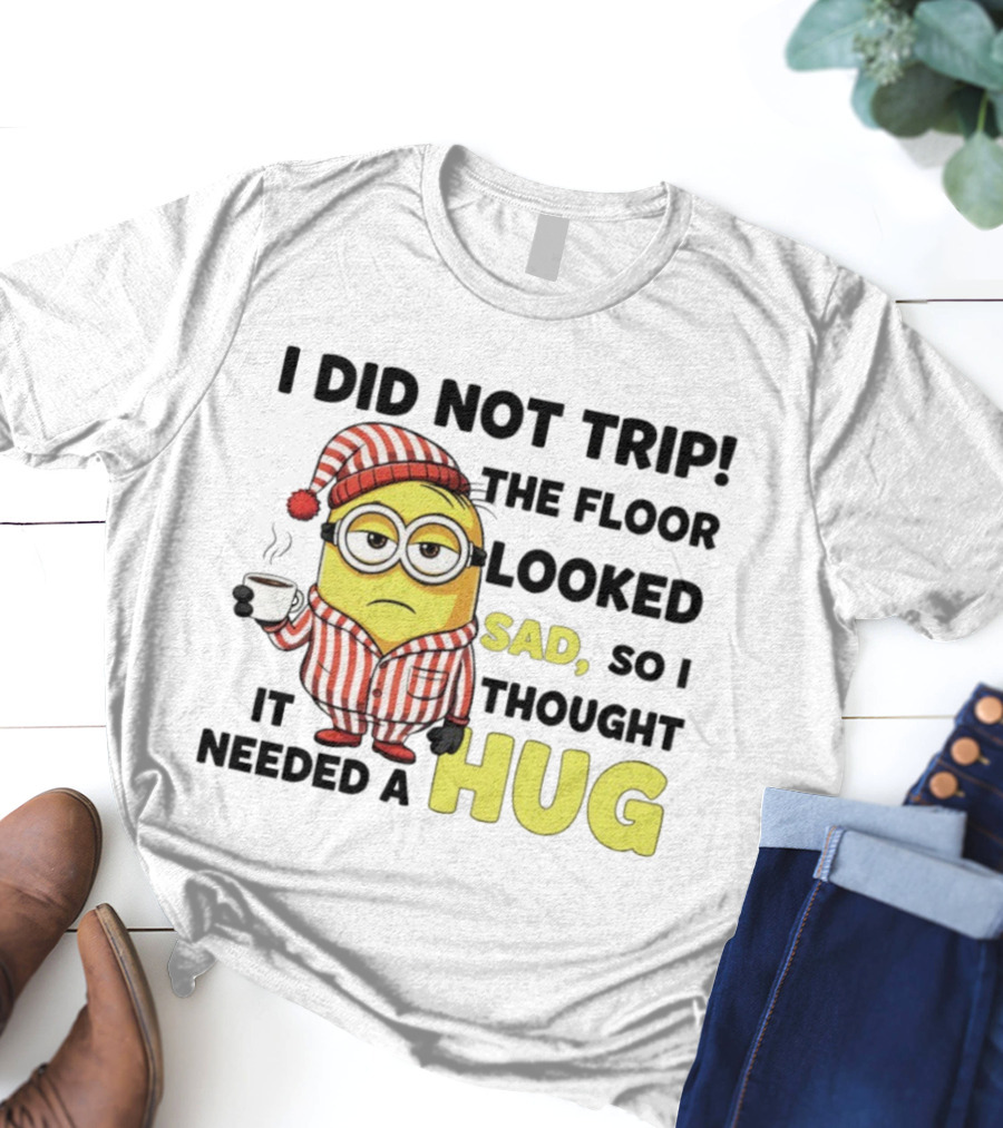 Minion Pajamas Coffee I Did Not Trip Floor Looked Sad Needed A Hug T-Shirt