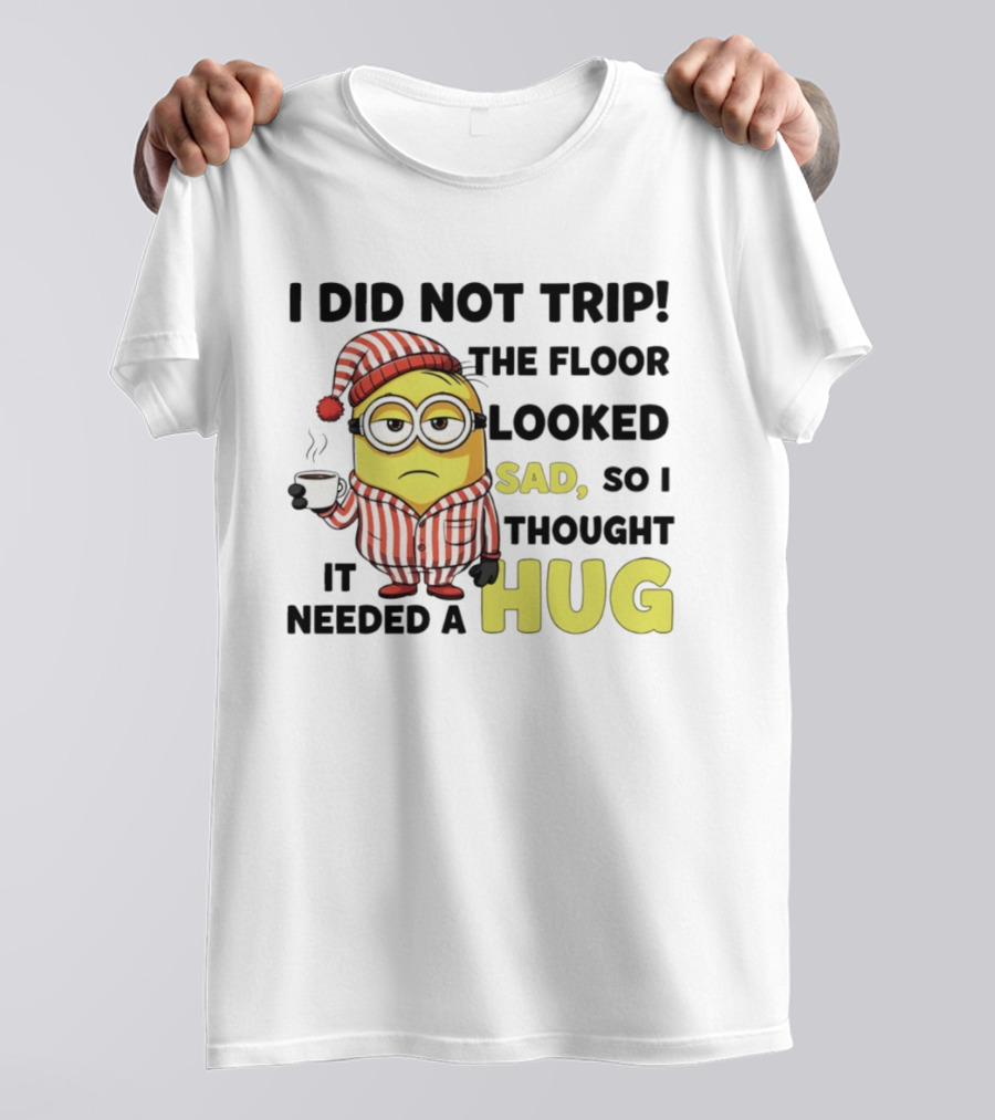 Minion Pajamas Coffee I Did Not Trip Floor Looked Sad Needed A Hug T-Shirt