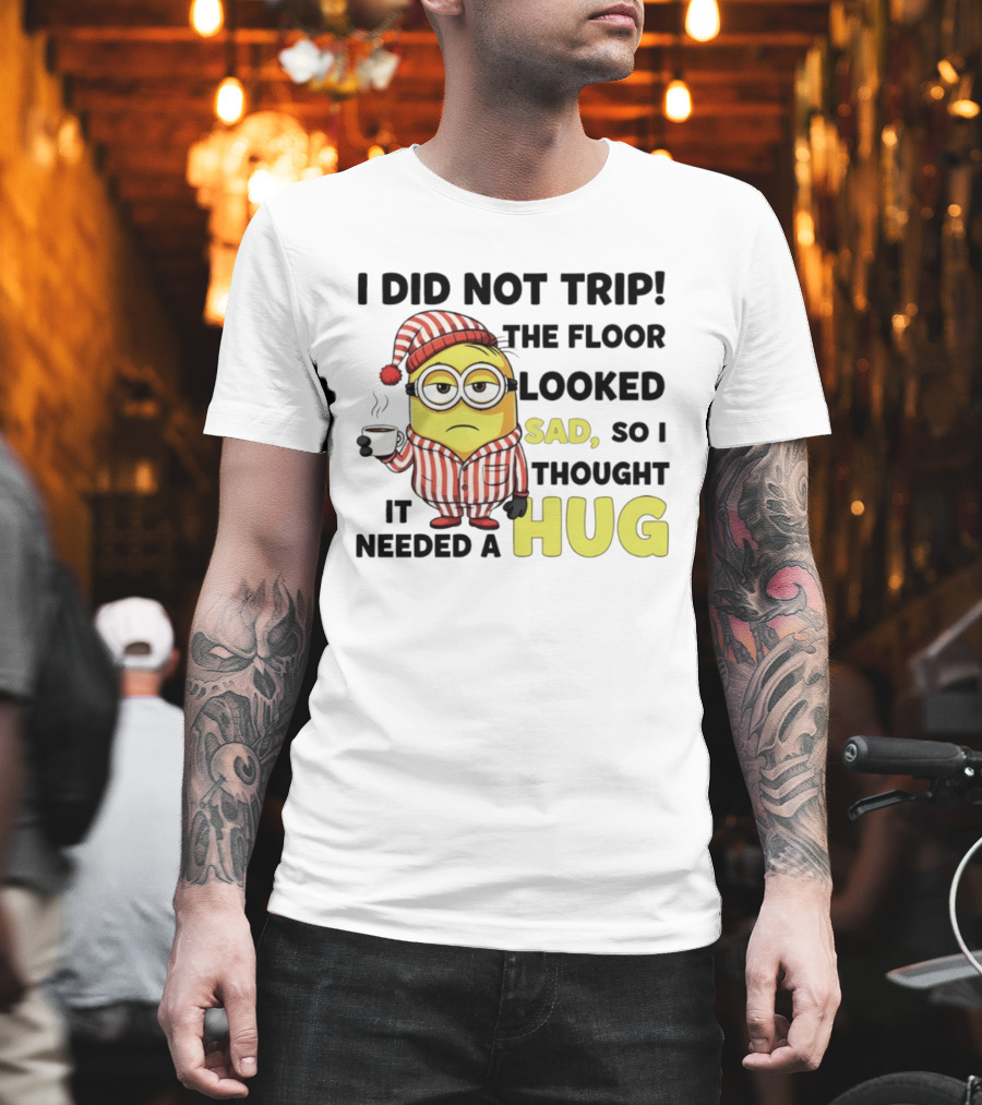 Minion Pajamas Coffee I Did Not Trip Floor Looked Sad Needed A Hug T-Shirt