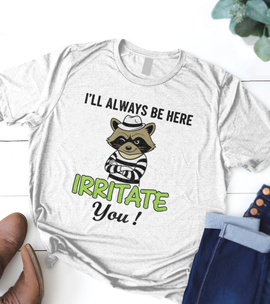 I’ll Always Be Here Irritate You Raccoon Vintage Style T-Shirt