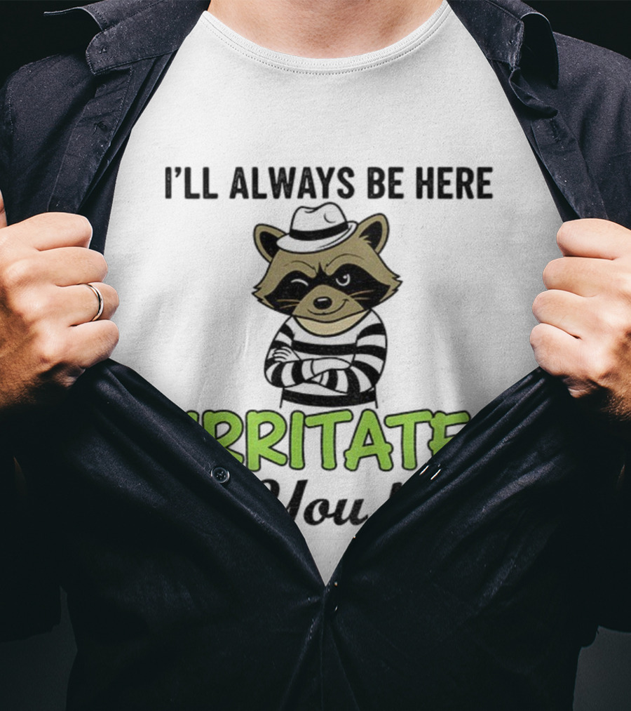 I’ll Always Be Here Irritate You Raccoon Vintage Style T-Shirt