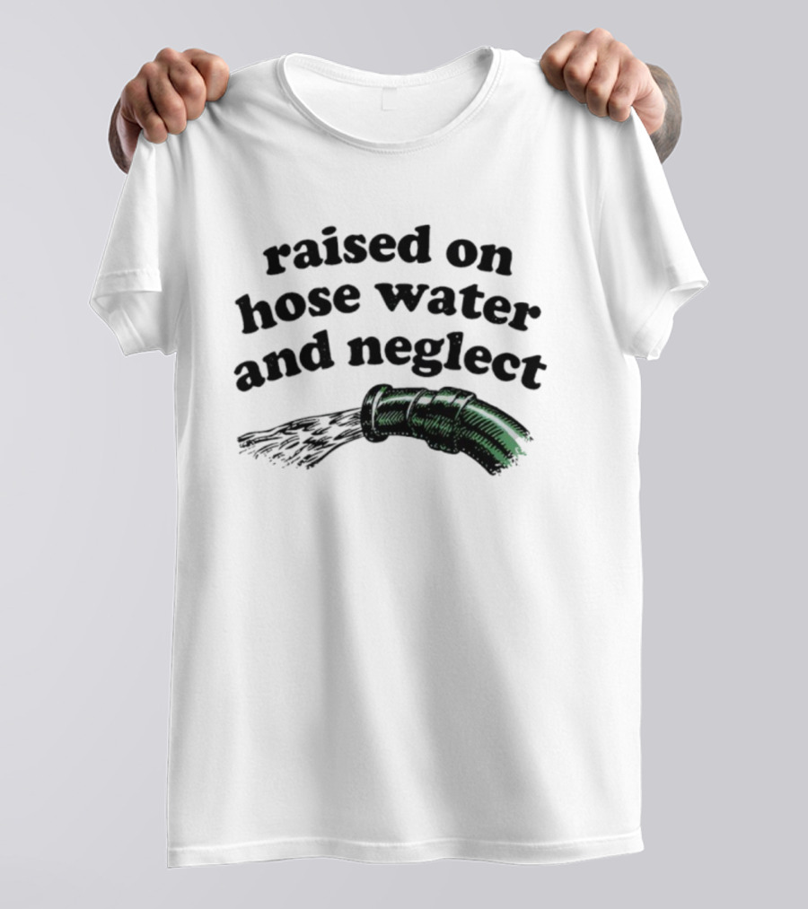 Raised On Hose Water And Neglect Retro Humor Bold Text With Water Hose T-Shirt