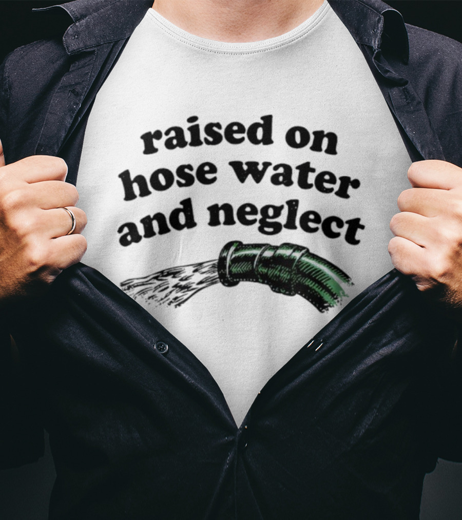 Raised On Hose Water And Neglect Retro Humor Bold Text With Water Hose T-Shirt
