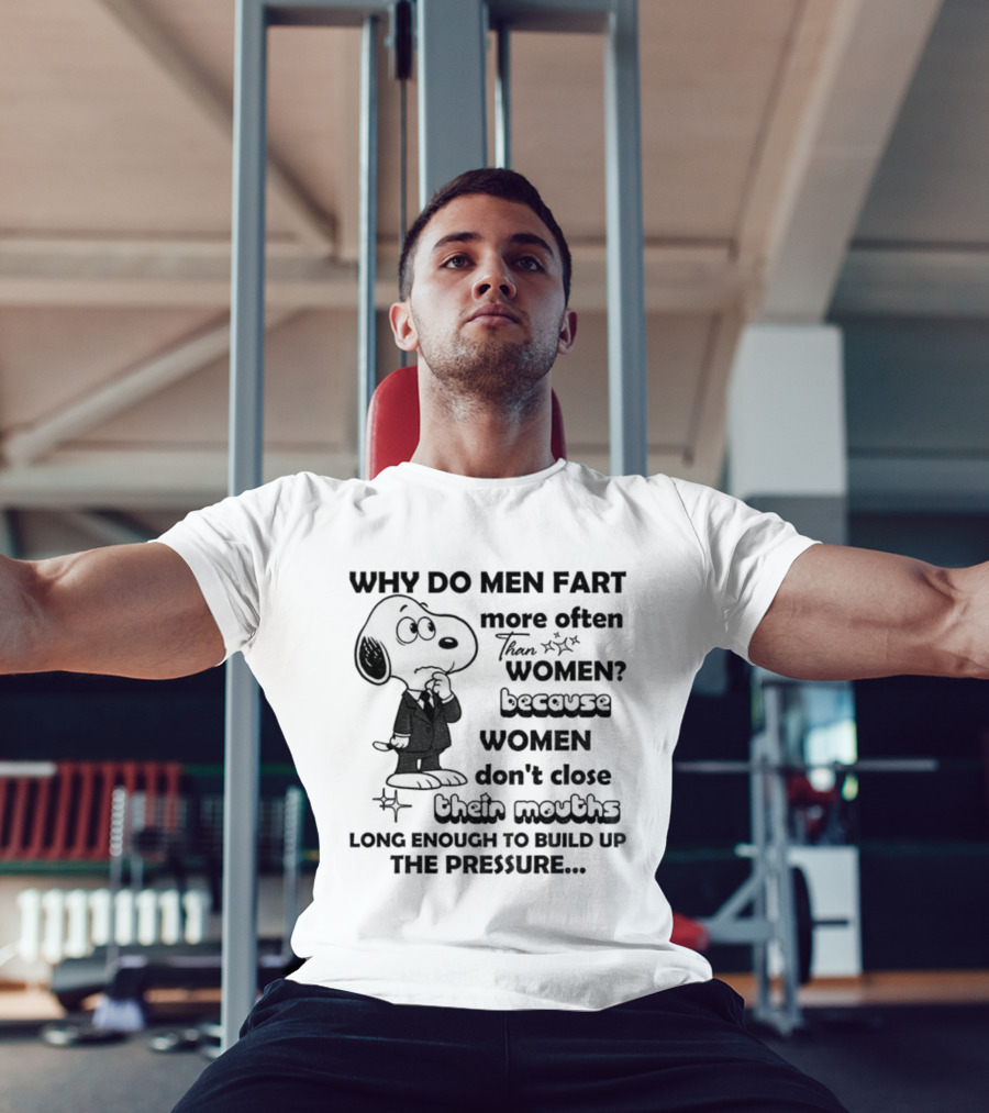 Snoopy Why Do Men Fart More Often Than Women Because Women Don’t Close Their Mouths Long Enough T-Shirt