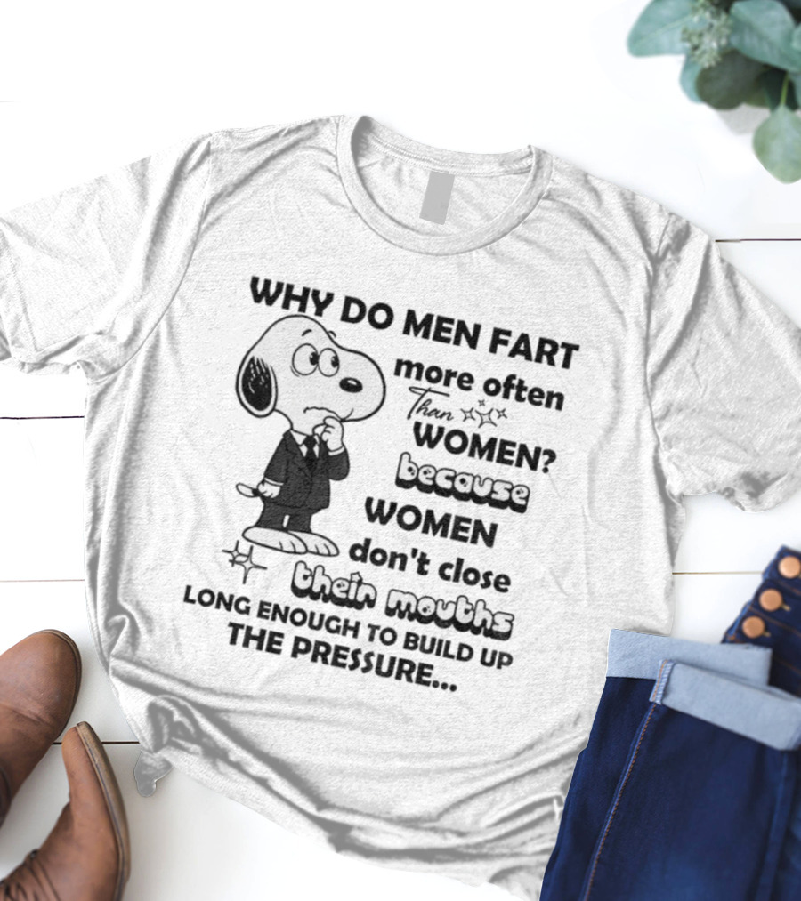Snoopy Why Do Men Fart More Often Than Women Because Women Don’t Close Their Mouths Long Enough T-Shirt