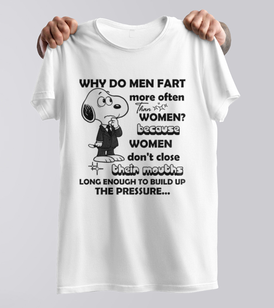 Snoopy Why Do Men Fart More Often Than Women Because Women Don’t Close Their Mouths Long Enough T-Shirt