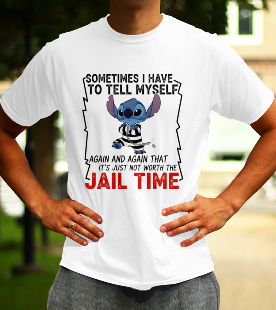 Stitch Sometimes I Have To Tell Myself Again And Again It's Just Not Worth The Jail Time T-Shirt