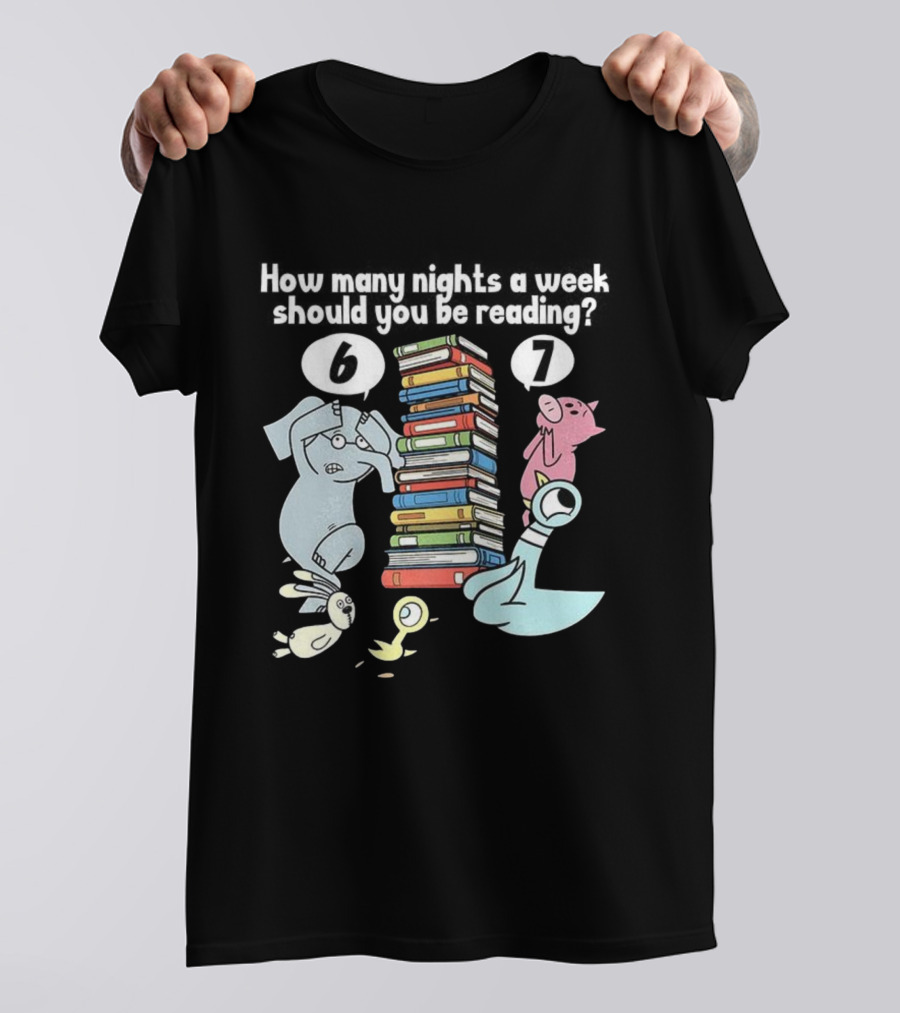 How Many Nights A Week Should You Be Reading 6 Or 7 Teacher Pigeon Piggie Elephant Books T-Shirt