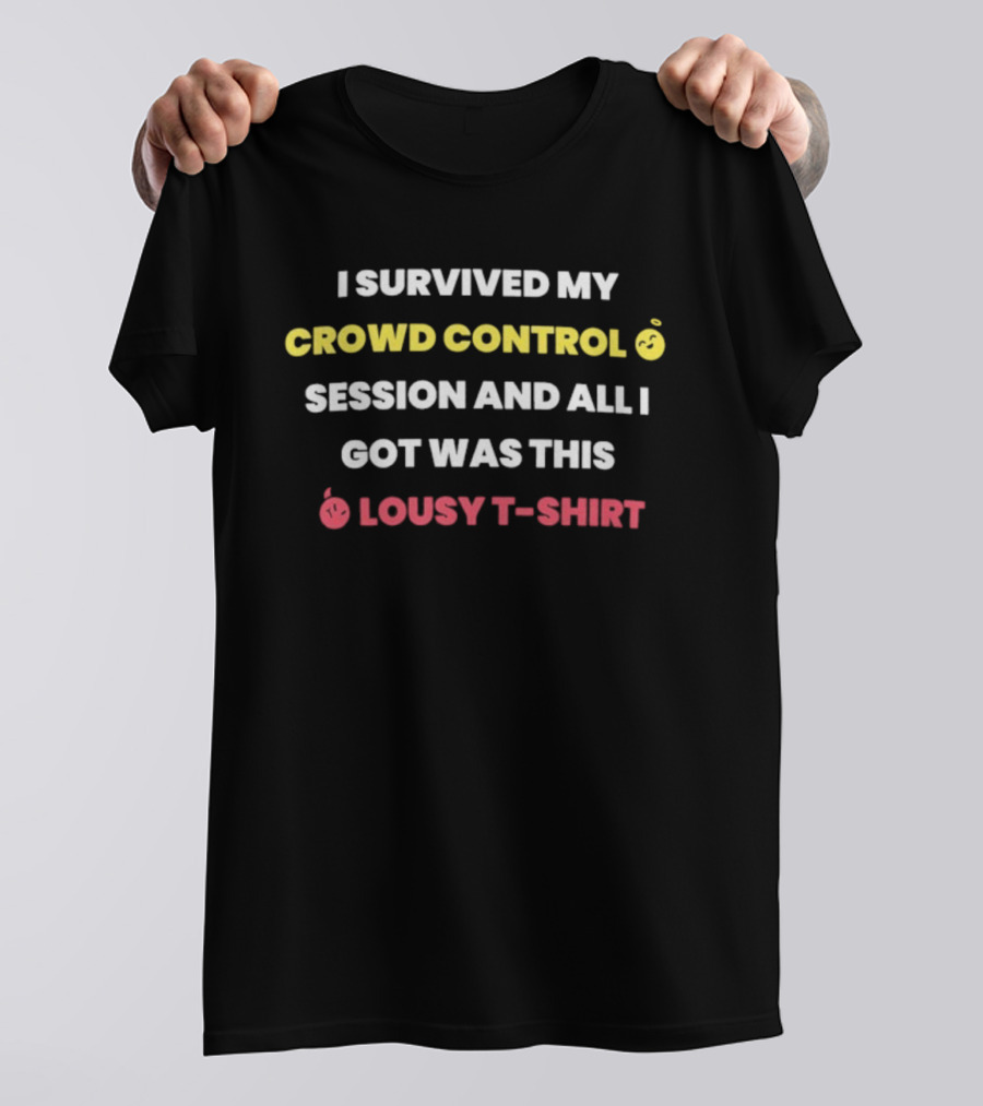 I Survived My Crowd Control Session And All I Got Was This Lousy T-Shirt
