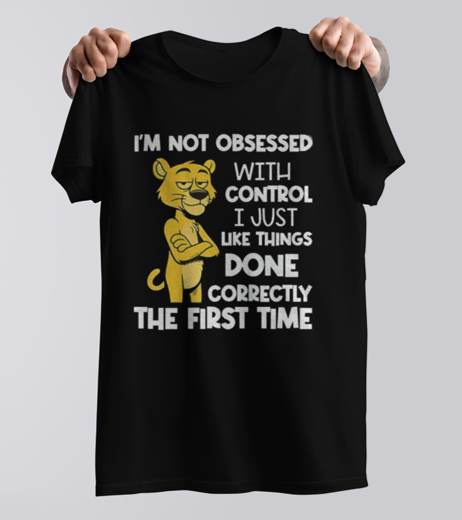 I'm Not Obsessed With Control Panther Done Correctly The First Time T-Shirt
