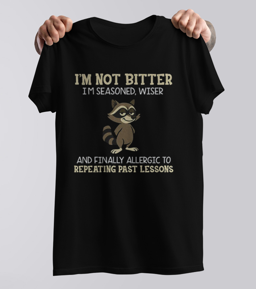 I'm Not Bitter I'm Seasoned Wiser Raccoon Finally Allergic To Repeating Past Lessons T-Shirt