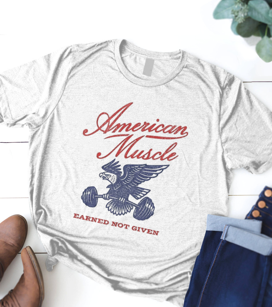 American Muscle Earned Not Given Eagle Strength T-Shirt