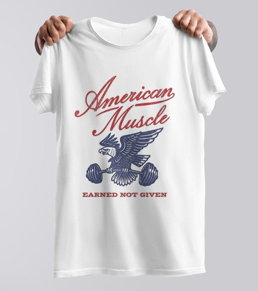 American Muscle Earned Not Given Eagle Strength T-Shirt