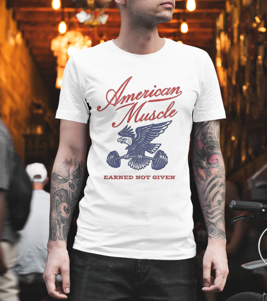 American Muscle Earned Not Given Eagle Strength T-Shirt