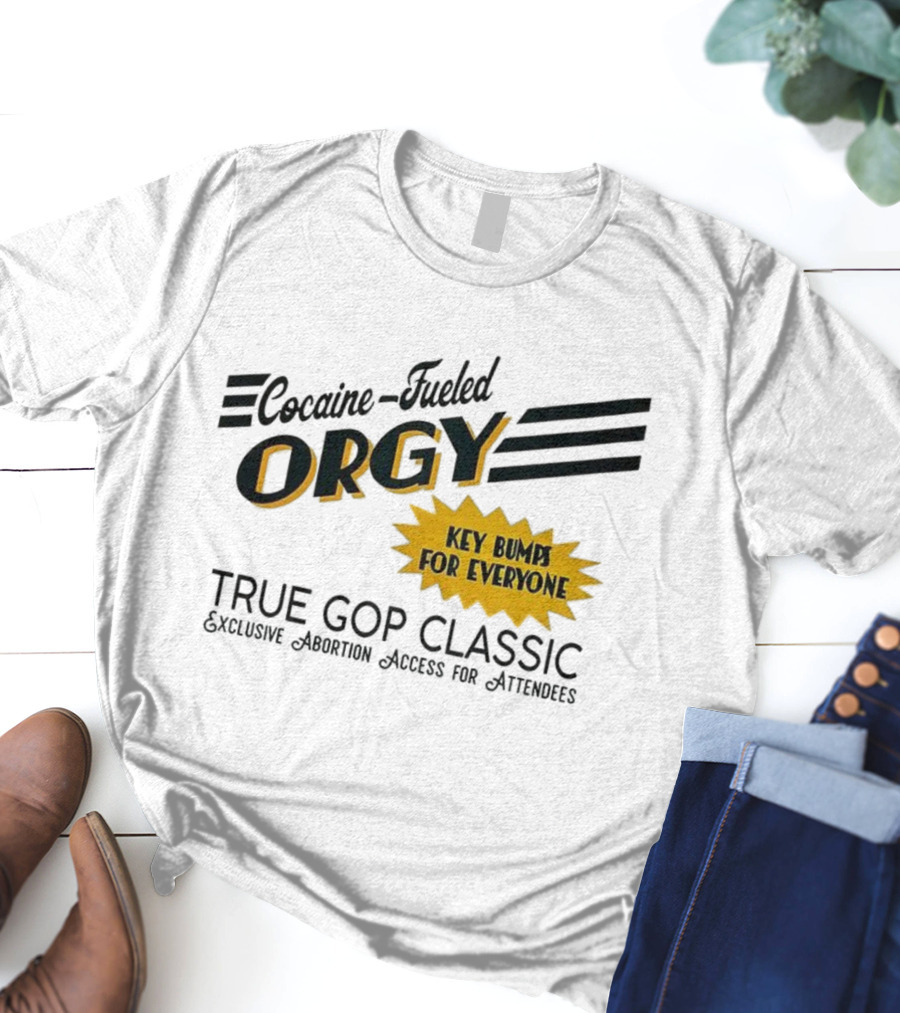 Cocaine Fueled Orgy Key Bumps For Everyone Exclusive Abortion Access True GOP Classic T-Shirt