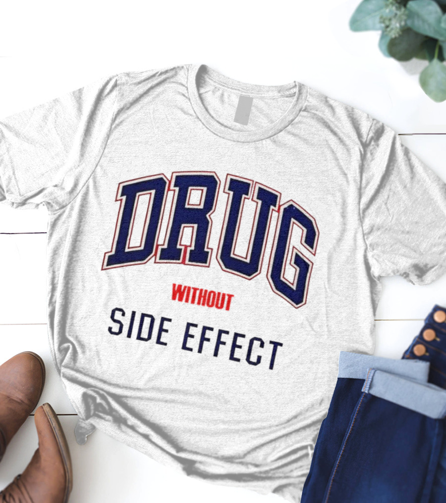 DRUG WITHOUT SIDE EFFECT T-Shirt