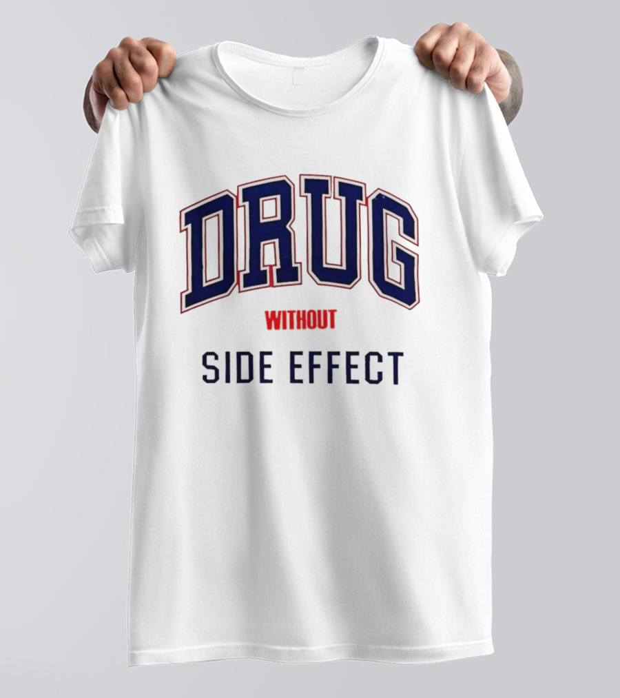 DRUG WITHOUT SIDE EFFECT T-Shirt