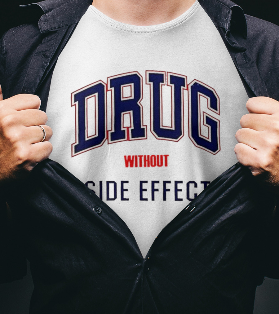 DRUG WITHOUT SIDE EFFECT T-Shirt