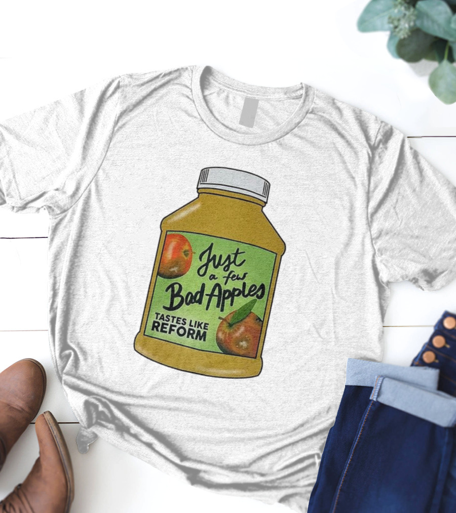 Just A Few Bad Apples Tastes Like Reform T-Shirt