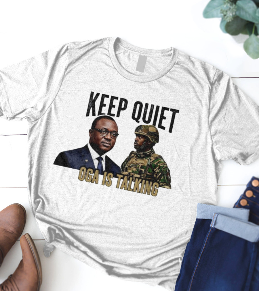 Keep Quiet Oga Is Talking Military Leader And Soldier T-Shirt