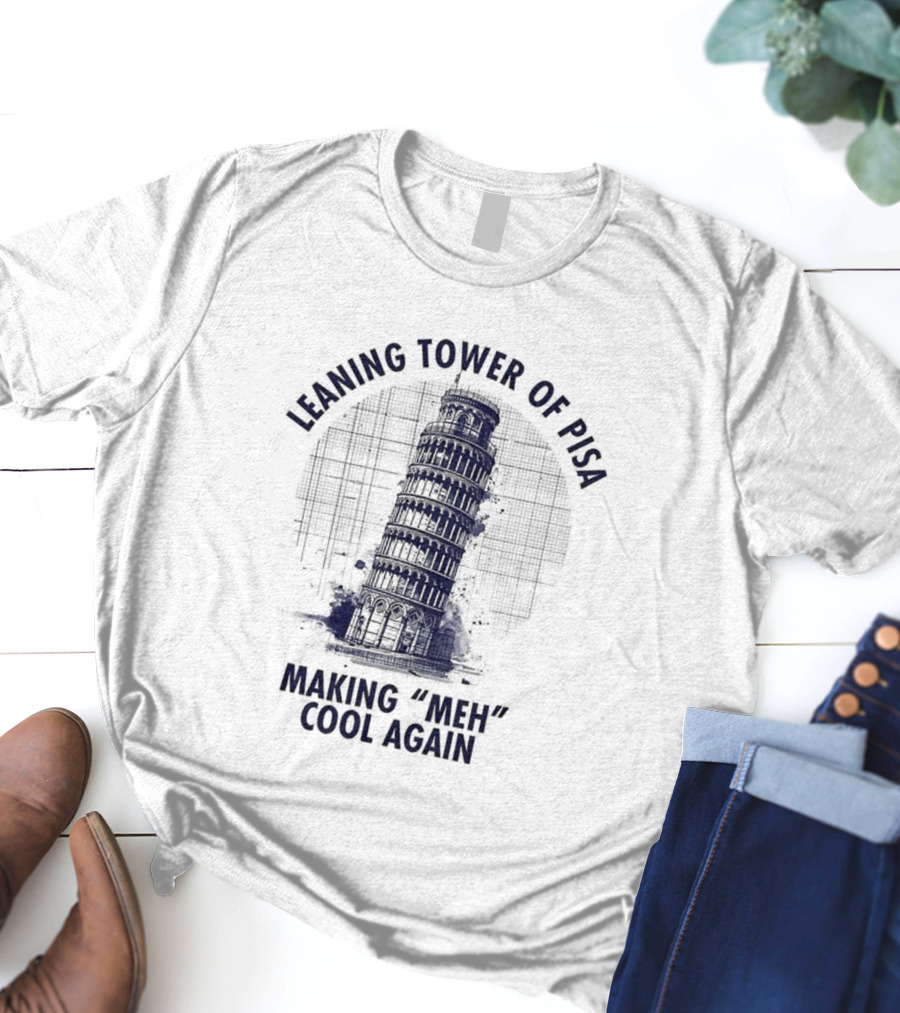 Leaning Tower Of Pisa Making "Meh" Cool Again T-Shirt
