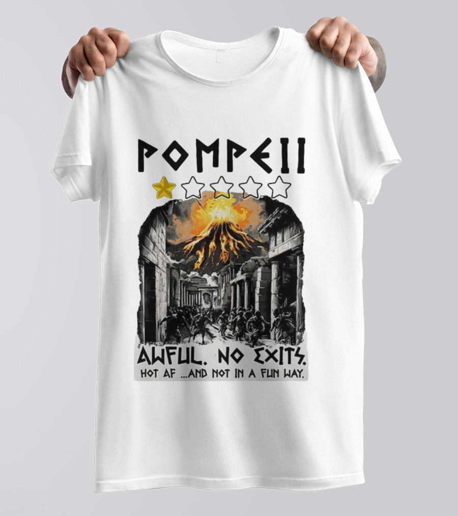 Pompeii 1 Star Awful No Exits Hot AF And Not In A Fun Way Vulcanic Eruption T-Shirt