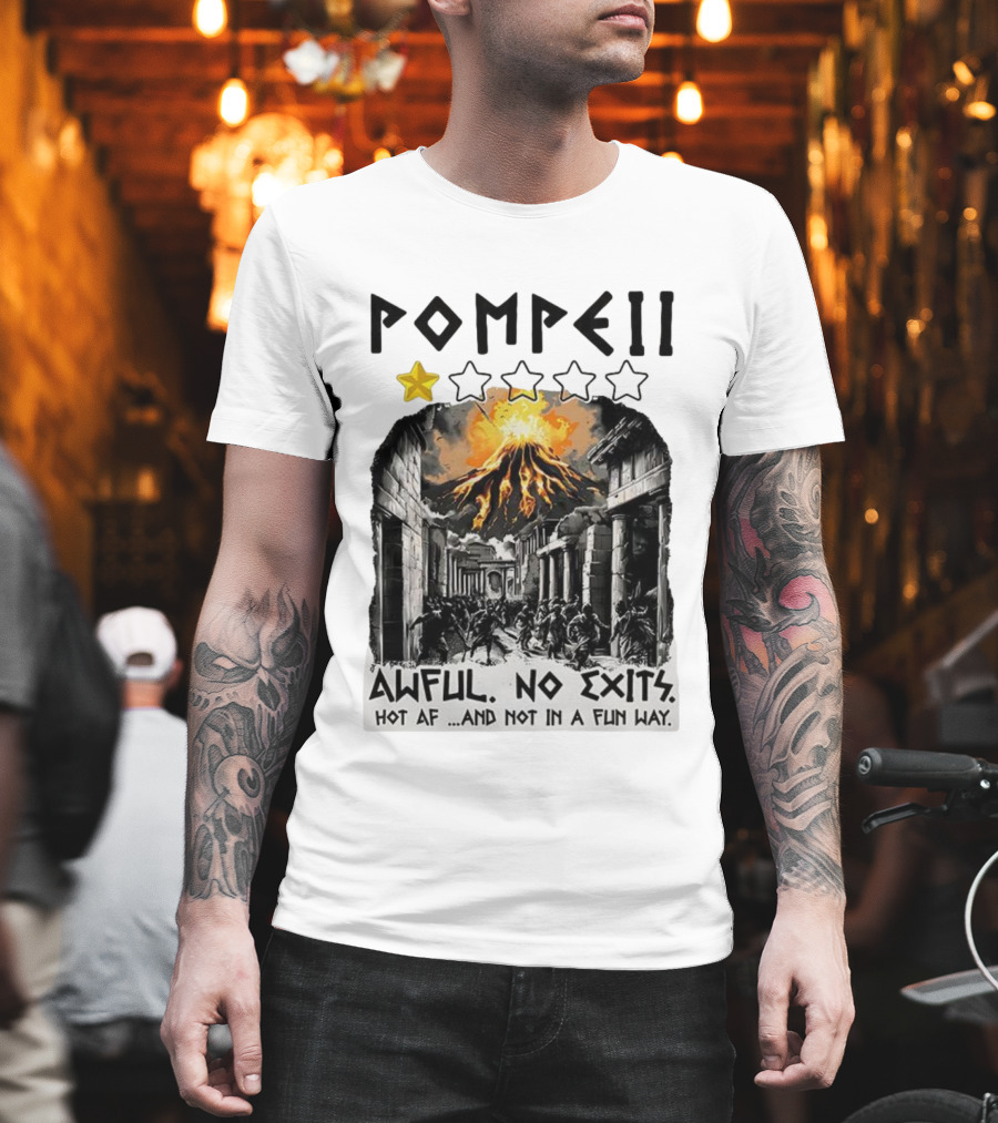 Pompeii 1 Star Awful No Exits Hot AF And Not In A Fun Way Vulcanic Eruption T-Shirt