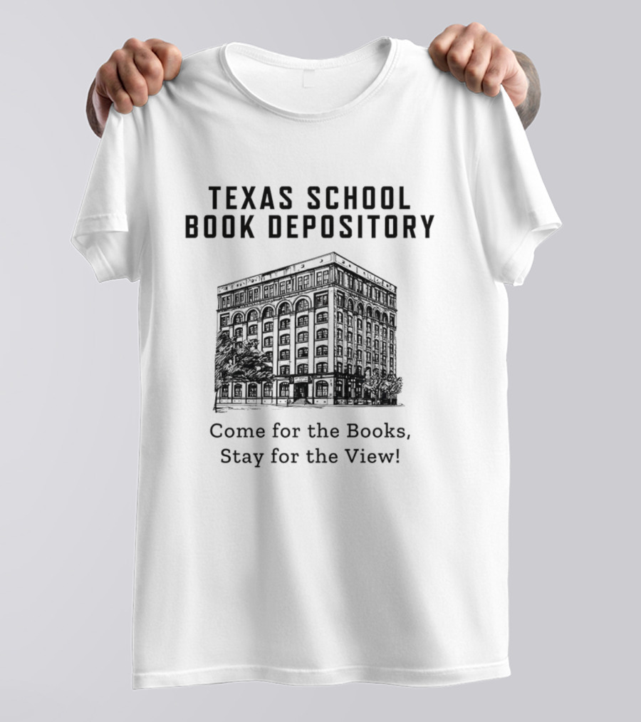Texas School Book Depository Come For The Books Stay For The View T-Shirt