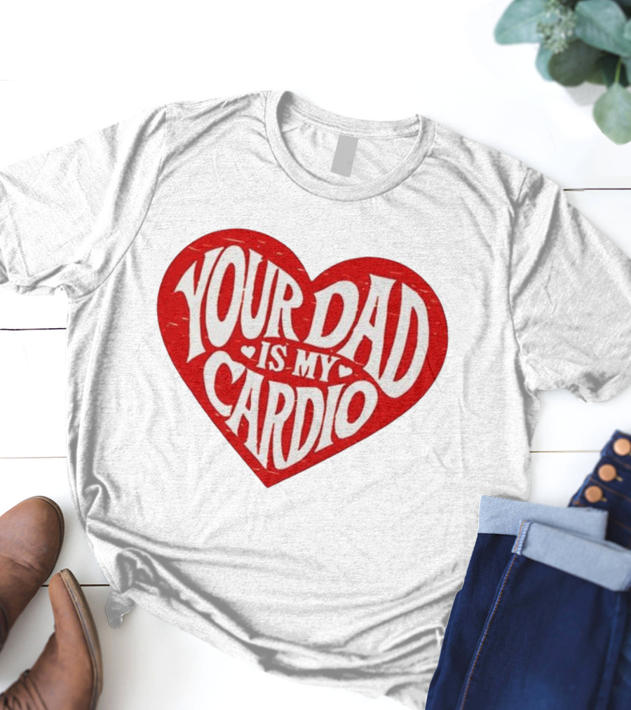 Your Dad Is My Cardio Heart Meme T-Shirt