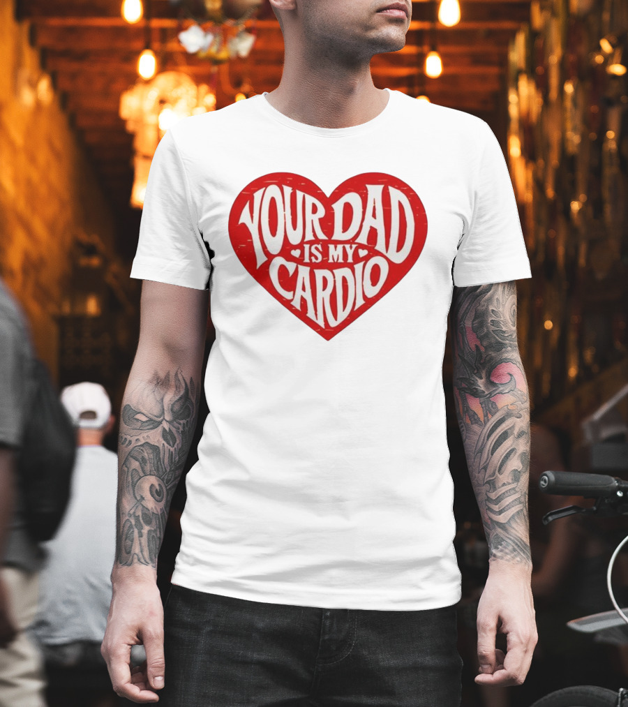 Your Dad Is My Cardio Heart Meme T-Shirt