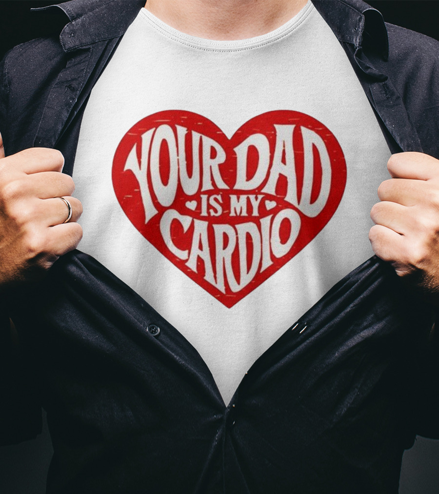 Your Dad Is My Cardio Heart Meme T-Shirt