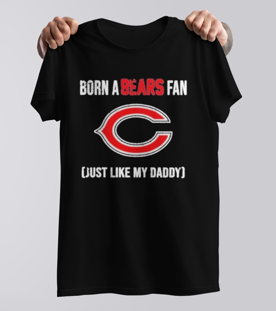 Born A Bears Fan Just Like My Daddy Chicago Logo T-Shirt