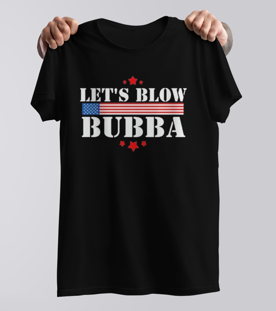 Let’s Blow Bubba American Flag Patriotic Stars And Stripes T-Shirt