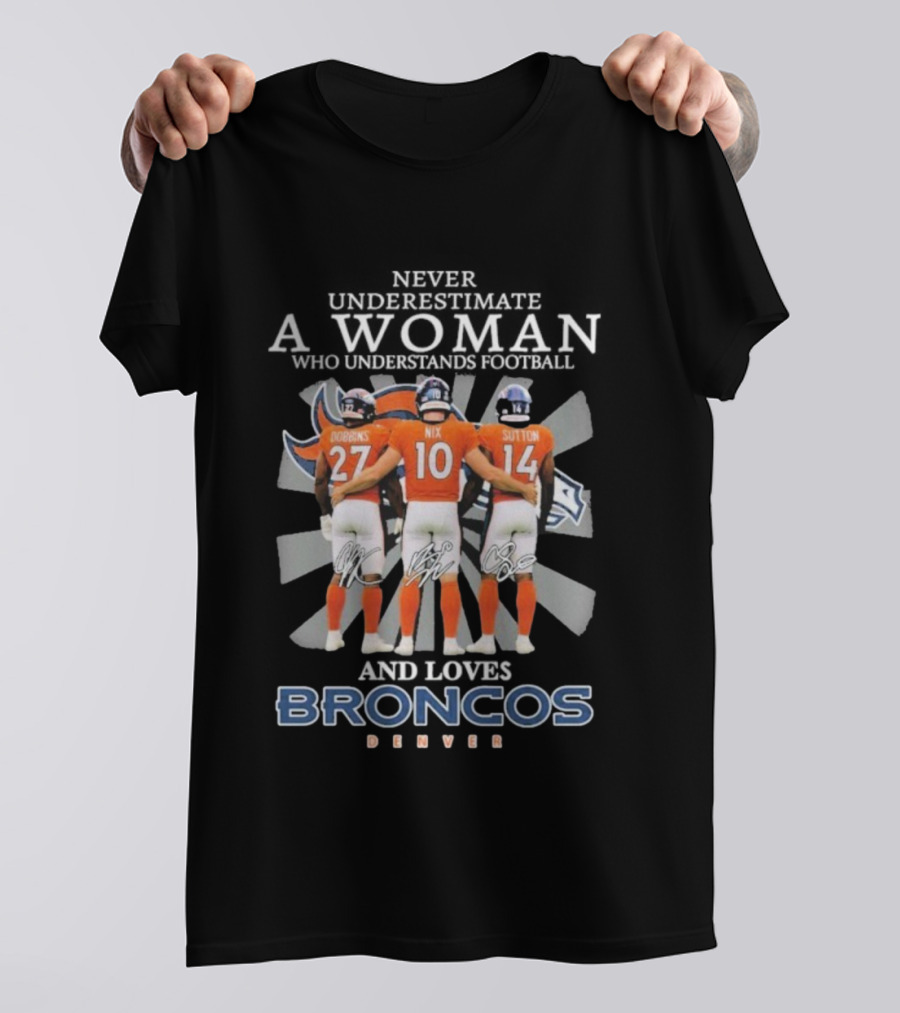Never Underestimate A Woman Denver Broncos Football Dobbins Nix Sutton Signatures T-Shirt