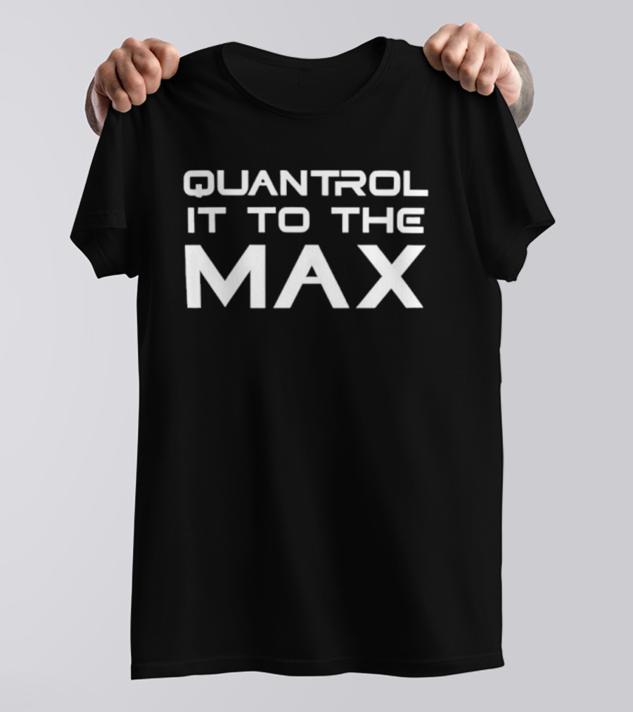 QUANTROL IT TO THE MAX T-Shirt