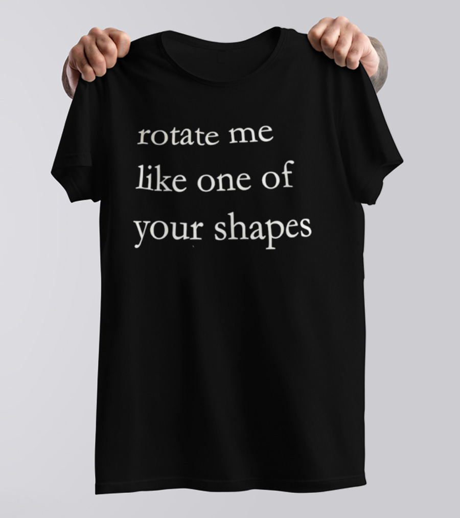 Rotate Me Like One Of Your Shapes Quirky Phrase Fun Tee T-Shirt