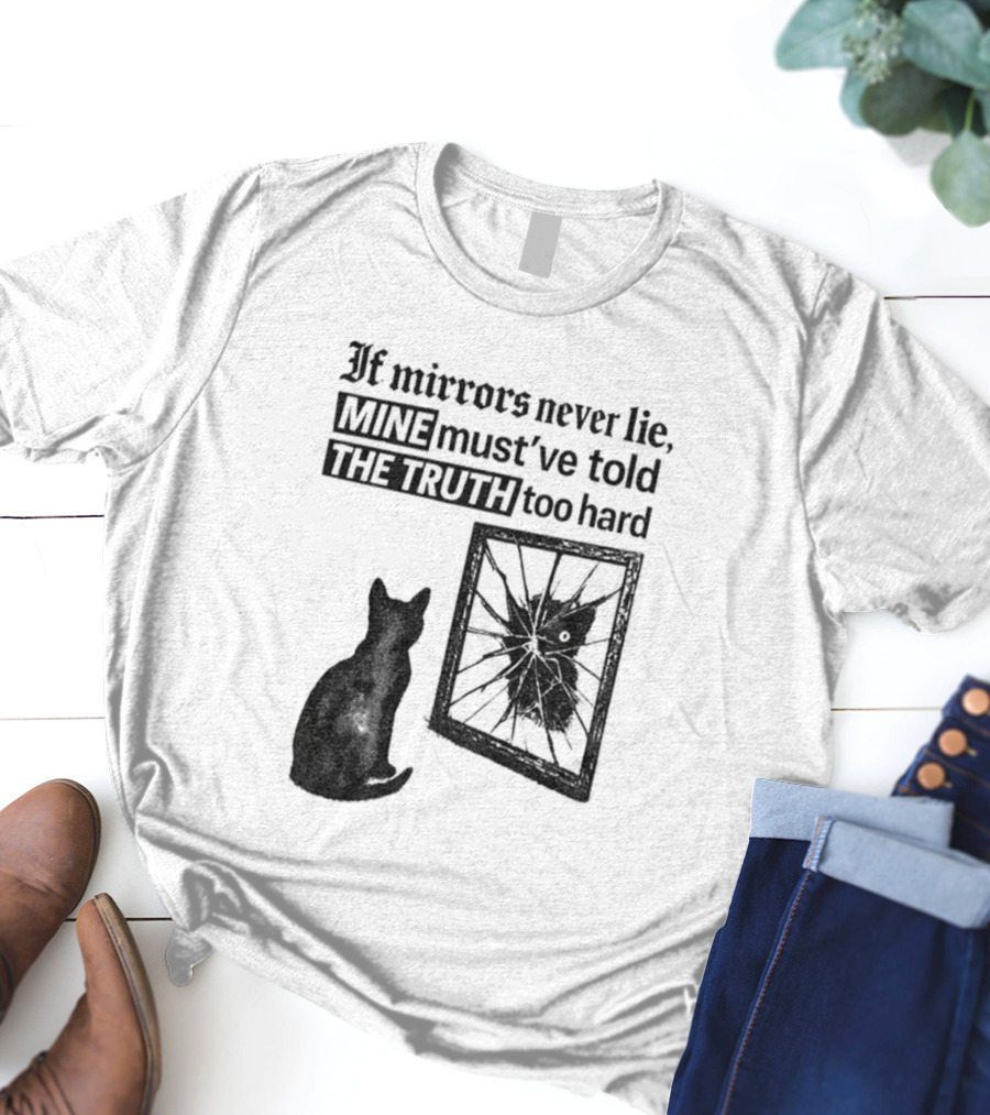 If Mirrors Never Lie Mine Must've Told The Truth Too Hard Black Cat Vintage T-Shirt