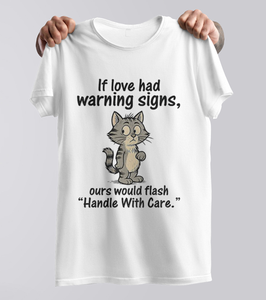 Cat Cartoon If Love Had Warning Signs Ours Would Flash Handle With Care T-Shirt