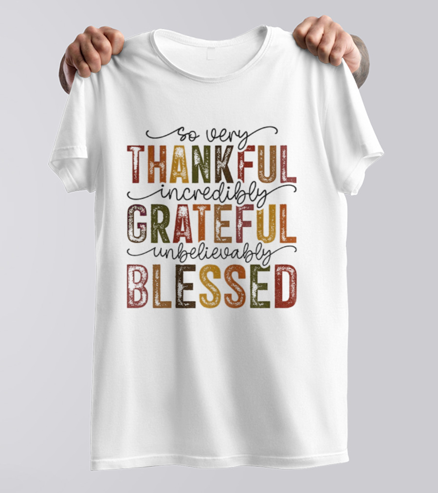 So Very Thankful Incredibly Grateful Unbelievably Blessed T-Shirt