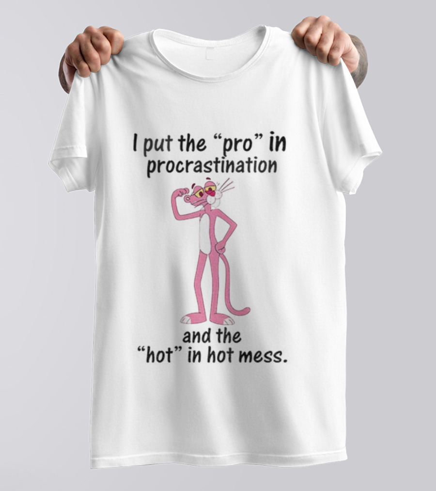 I Put The Pro In Procrastination And The Hot In Hot Mess Pink Panther T-Shirt