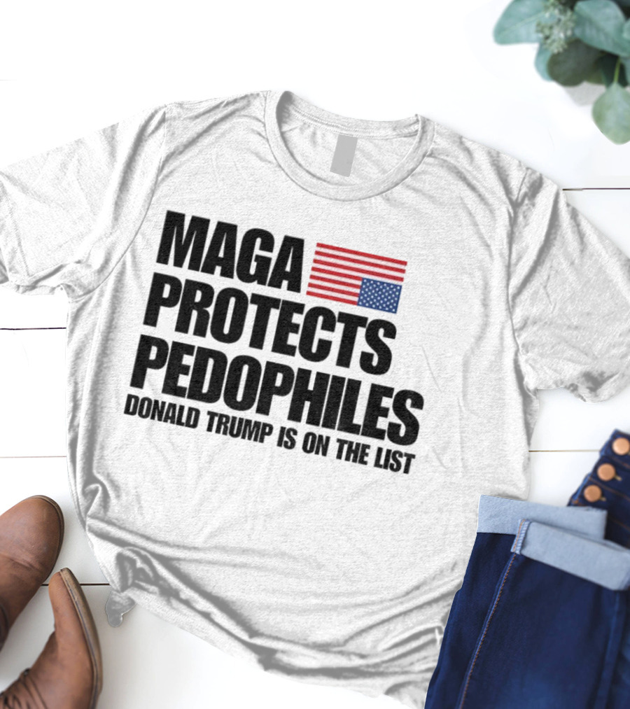 Maga Protects Pedophiles Flag Donald Trump Is On The List T-Shirt