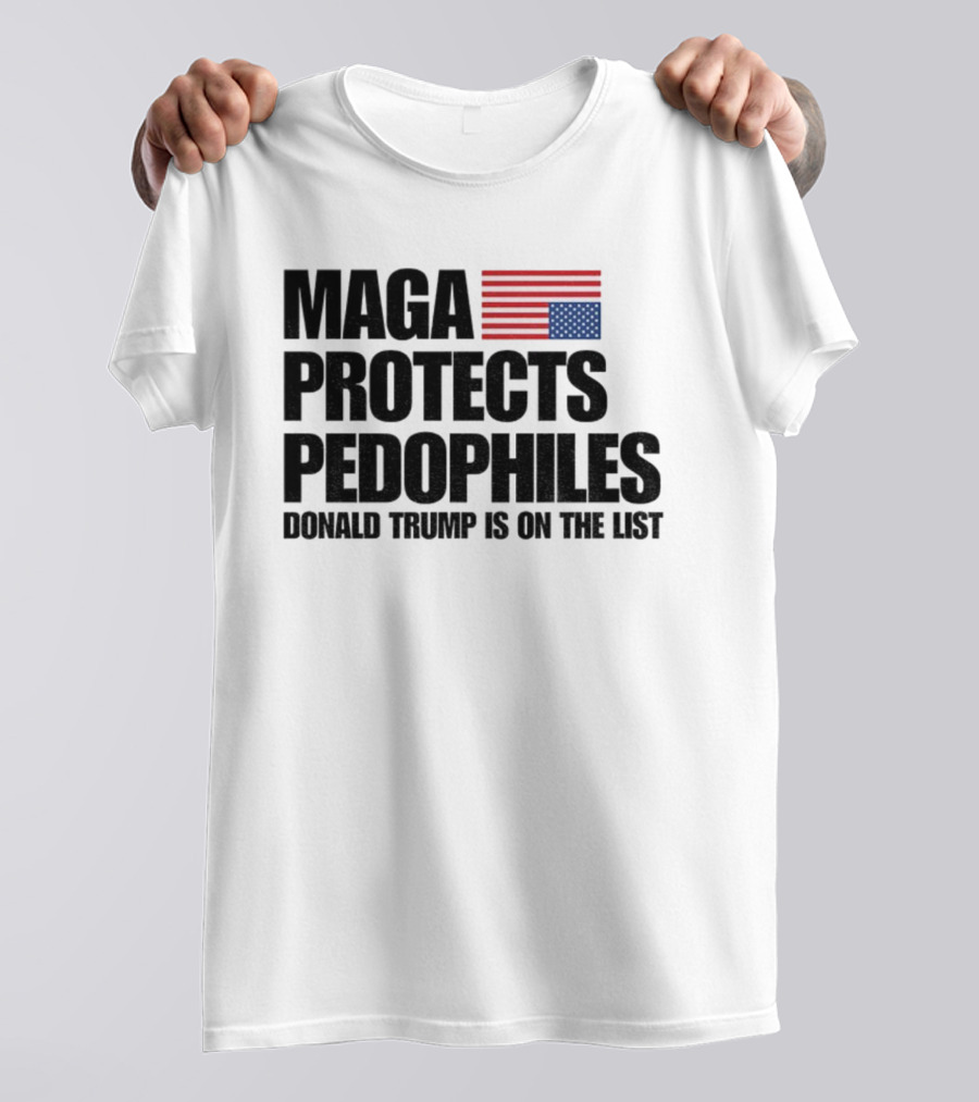 Maga Protects Pedophiles Flag Donald Trump Is On The List T-Shirt