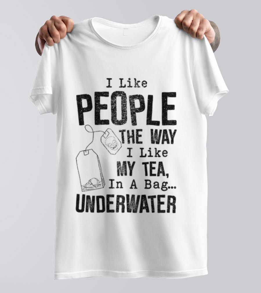 Skeleton I Like People The Way I Like My Tea In A Bag Underwater T-Shirt